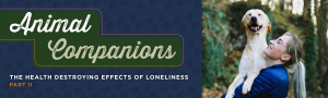 Animal Companions: The Health Destroying Effects of Loneliness Part II